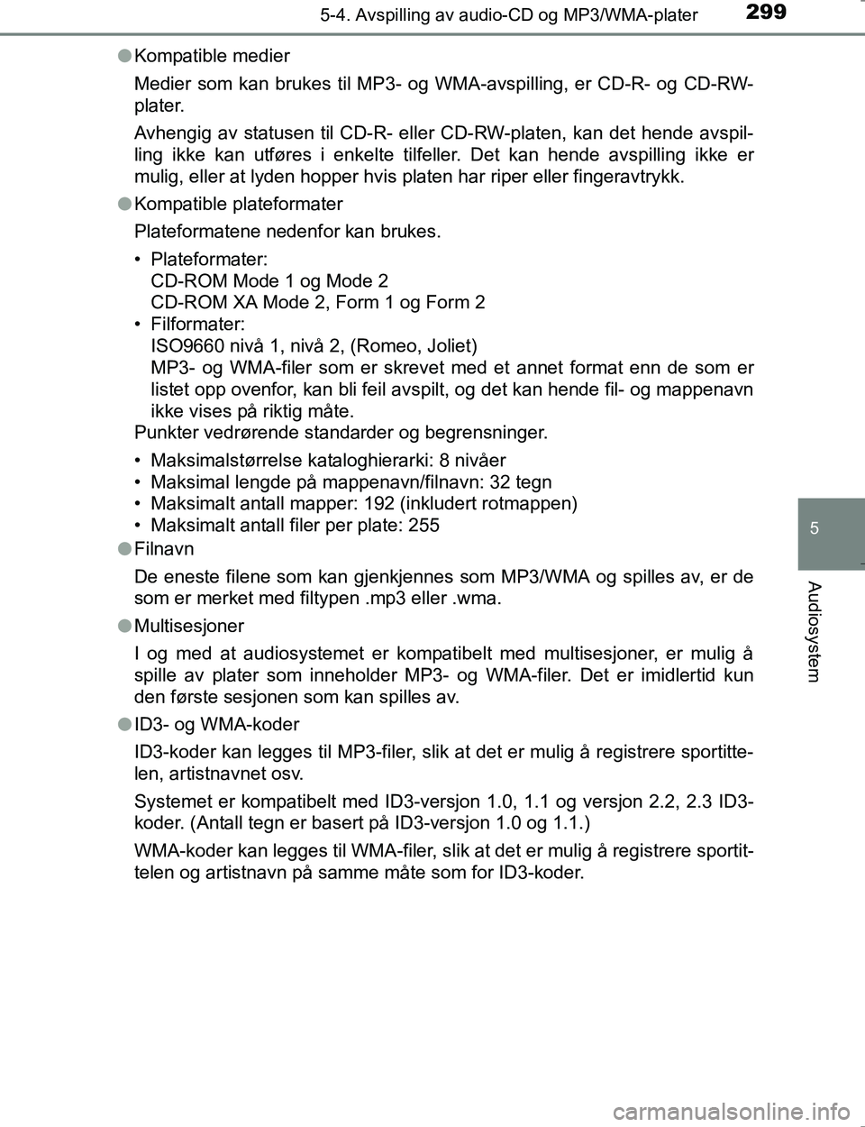 TOYOTA HILUX 2016 Instruksjoner for bruk (in Norwegian) 2995-4. Avspilling av audio-CD og MP3/WMA-plater
5
Audiosystem
OM0K196El
Kompatible medier
Medier som kan brukes til MP3- og WMA-avspilling, er CD-R- og CD-RW-
plater.
Avhengig av statusen til CD-R- TOYOTA HILUX 2016 Instruksjoner for bruk (in Norwegian) 2995-4. Avspilling av audio-CD og MP3/WMA-plater
5
Audiosystem
OM0K196El
Kompatible medier
Medier som kan brukes til MP3- og WMA-avspilling, er CD-R- og CD-RW-
plater.
Avhengig av statusen til CD-R-