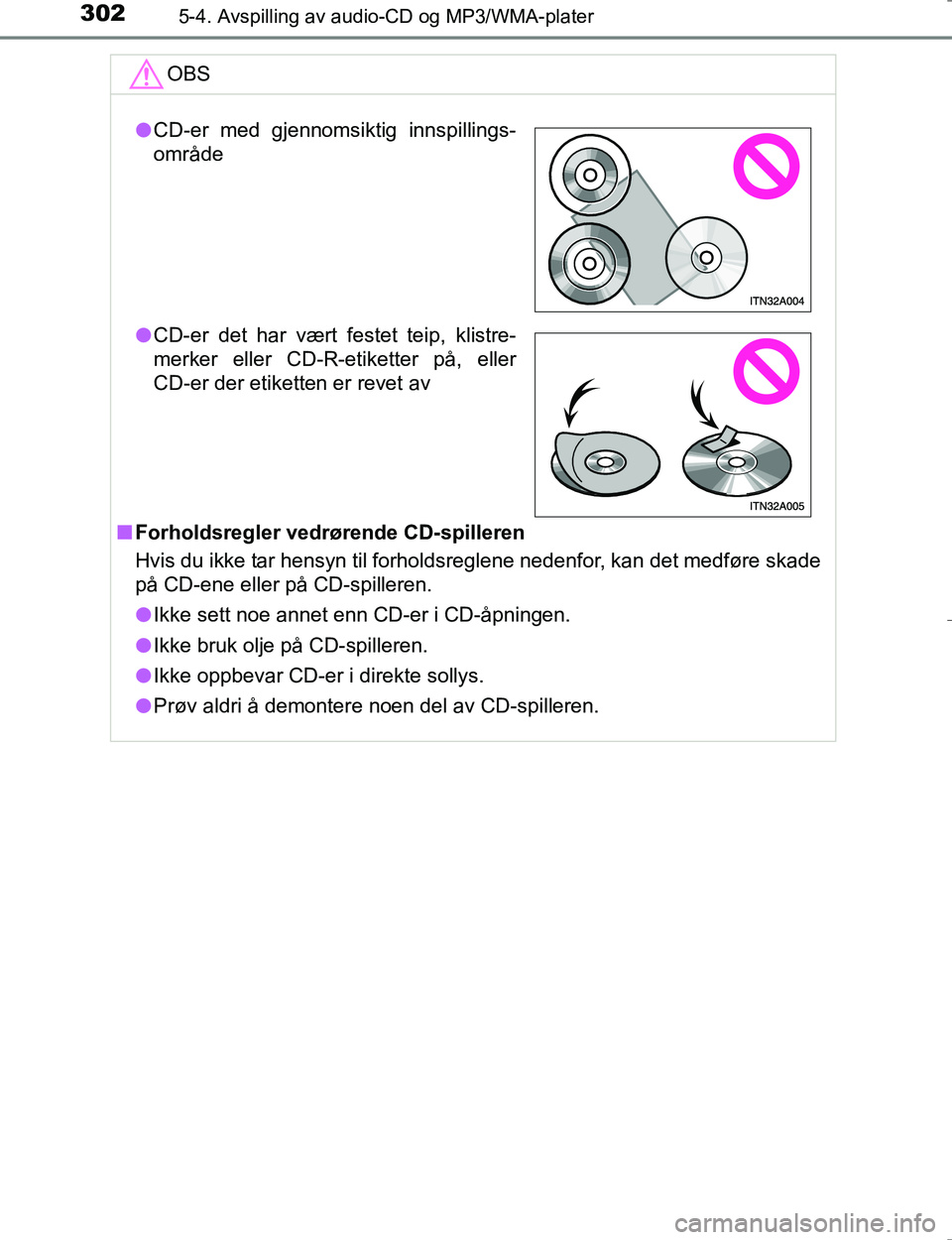 TOYOTA HILUX 2016  Instruksjoner for bruk (in Norwegian) 3025-4. Avspilling av audio-CD og MP3/WMA-plater
OM0K196E
OBS
nForholdsregler vedrørende CD-spilleren
Hvis du ikke tar hensyn til forholdsreglene nedenfor, kan det medføre skade
på CD-ene eller på