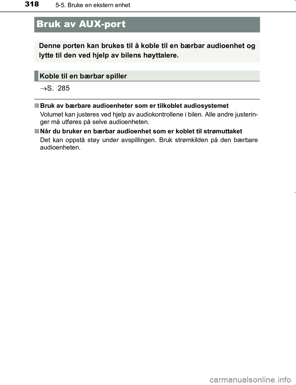 TOYOTA HILUX 2016  Instruksjoner for bruk (in Norwegian) 3185-5. Bruke en ekstern enhet
OM0K196E
Bruk av AUX-port
S. 285
nBruk av bærbare audioenheter som er tilkoblet audiosystemet
Volumet kan justeres ved hjelp av audiokontrollene i bilen. Alle andre 