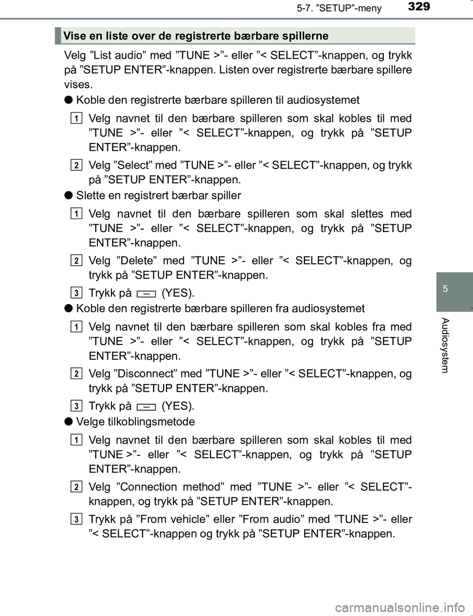 TOYOTA HILUX 2016 Instruksjoner for bruk (in Norwegian) 3295-7. ”SETUP”-meny
5
Audiosystem
OM0K196E
Velg ”List audio” med ”TUNE >”- eller ”< SELECT”-knappen, og trykk
på ”SETUP ENTER”-knappen. Listen over registrerte bærbare spillere TOYOTA HILUX 2016 Instruksjoner for bruk (in Norwegian) 3295-7. ”SETUP”-meny
5
Audiosystem
OM0K196E
Velg ”List audio” med ”TUNE >”- eller ”< SELECT”-knappen, og trykk
på ”SETUP ENTER”-knappen. Listen over registrerte bærbare spillere