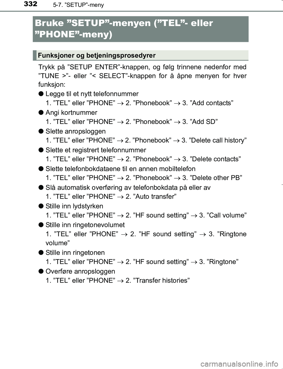 TOYOTA HILUX 2016 Instruksjoner for bruk (in Norwegian) 3325-7. ”SETUP”-meny
OM0K196E
Bruke ”SETUP”-menyen (”TEL”- eller
”PHONE”-meny)
Trykk på ”SETUP ENTER”-knappen, og følg trinnene nedenfor med
”TUNE >”- eller ”< SELECT”-k TOYOTA HILUX 2016 Instruksjoner for bruk (in Norwegian) 3325-7. ”SETUP”-meny
OM0K196E
Bruke ”SETUP”-menyen (”TEL”- eller
”PHONE”-meny)
Trykk på ”SETUP ENTER”-knappen, og følg trinnene nedenfor med
”TUNE >”- eller ”< SELECT”-k