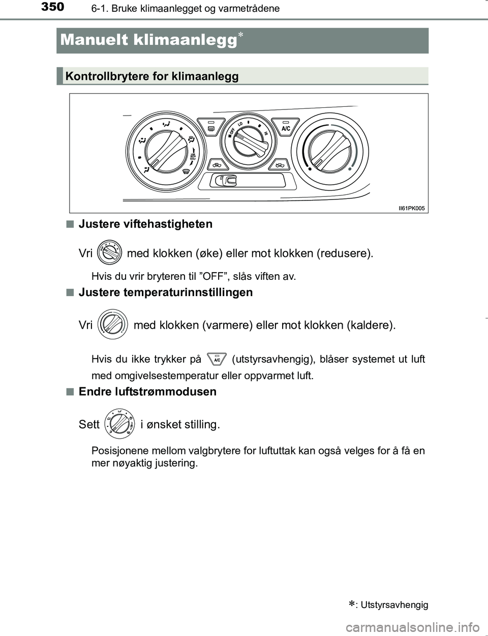 TOYOTA HILUX 2016  Instruksjoner for bruk (in Norwegian) 3506-1. Bruke klimaanlegget og varmetrådene
OM0K196E
Manuelt klimaanlegg
nJustere viftehastigheten
Vri   med klokken (øke) eller mot klokken (redusere).
Hvis du vrir bryteren til ”OFF”, slås