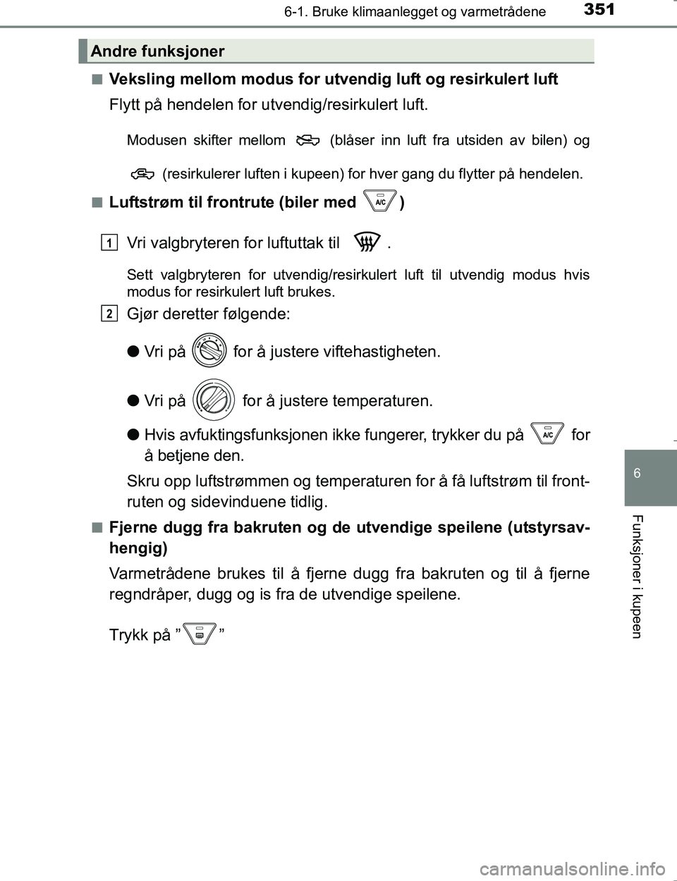 TOYOTA HILUX 2016 Instruksjoner for bruk (in Norwegian) 3516-1. Bruke klimaanlegget og varmetrådene
6
Funksjoner i kupeen
OM0K196En
Veksling mellom modus for utve
ndig luft og resirkulert luft
Flytt på hendelen for utvendig/resirkulert luft.
Modusen skif TOYOTA HILUX 2016 Instruksjoner for bruk (in Norwegian) 3516-1. Bruke klimaanlegget og varmetrådene
6
Funksjoner i kupeen
OM0K196En
Veksling mellom modus for utve
ndig luft og resirkulert luft
Flytt på hendelen for utvendig/resirkulert luft.
Modusen skif