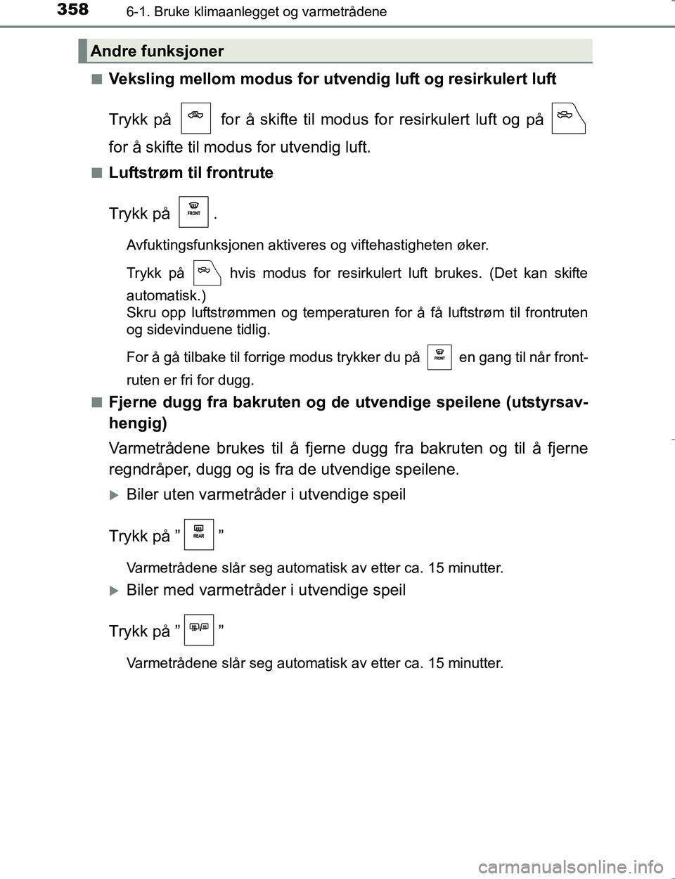 TOYOTA HILUX 2016 Instruksjoner for bruk (in Norwegian) 3586-1. Bruke klimaanlegget og varmetrådene
OM0K196En
Veksling mellom modus for utve
ndig luft og resirkulert luft
Trykk på for å skifte til modus for resirkulert luft og på
for å skifte til m TOYOTA HILUX 2016 Instruksjoner for bruk (in Norwegian) 3586-1. Bruke klimaanlegget og varmetrådene
OM0K196En
Veksling mellom modus for utve
ndig luft og resirkulert luft
Trykk på for å skifte til modus for resirkulert luft og på
for å skifte til m