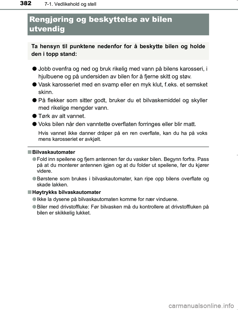 TOYOTA HILUX 2016  Instruksjoner for bruk (in Norwegian) 3827-1. Vedlikehold og stell
OM0K196E
Rengjøring og beskyttelse av bilen 
utvendig
l Jobb ovenfra og ned og bruk rikelig med vann på bilens karosseri, i
hjulbuene og på undersiden av bilen for å f