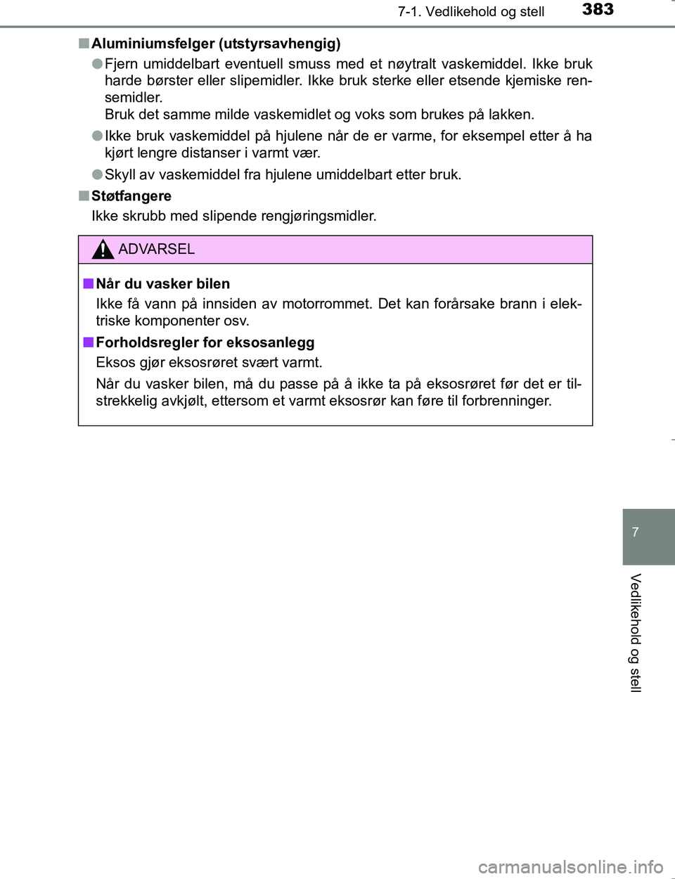 TOYOTA HILUX 2016  Instruksjoner for bruk (in Norwegian) 3837-1. Vedlikehold og stell
7
Vedlikehold og stell
OM0K196En
Aluminiumsfelger (utstyrsavhengig)
lFjern umiddelbart eventuell smuss med et  nøytralt vaskemiddel. Ikke bruk
harde børster eller slipem