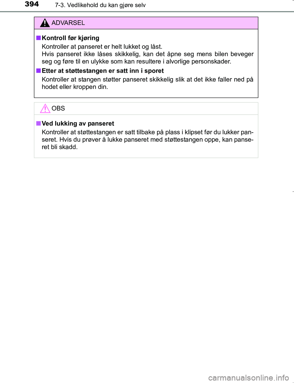 TOYOTA HILUX 2016  Instruksjoner for bruk (in Norwegian) 3947-3. Vedlikehold du kan gjøre selv
OM0K196E
ADVARSEL
nKontroll før kjøring
Kontroller at panseret er helt lukket og låst. 
Hvis panseret ikke låses skikkelig, kan det åpne seg mens bilen beve