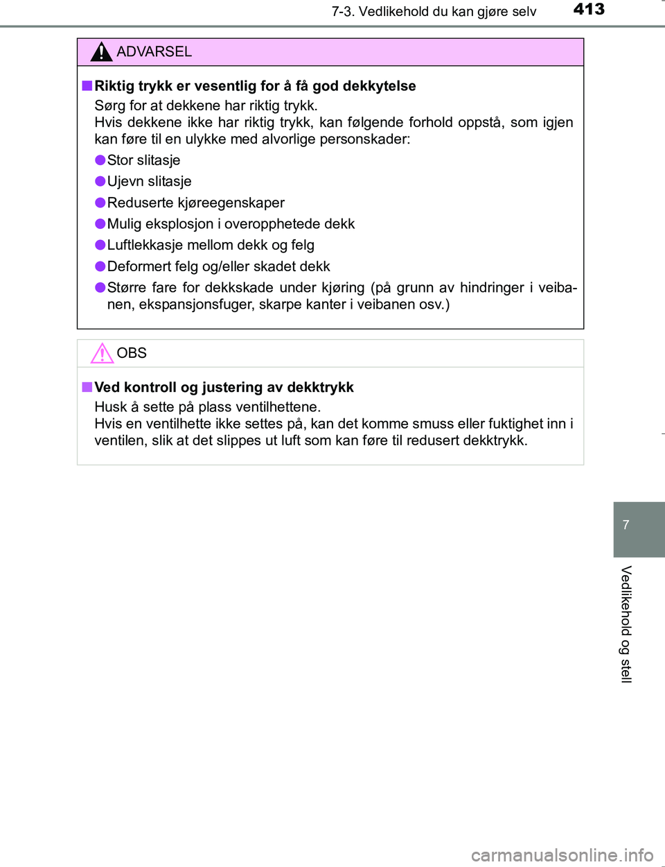 TOYOTA HILUX 2016  Instruksjoner for bruk (in Norwegian) 4137-3. Vedlikehold du kan gjøre selv
OM0K196E
7
Vedlikehold og stell
ADVARSEL
nRiktig trykk er vesentlig for å få god dekkytelse
Sørg for at dekkene har riktig trykk.
Hvis dekkene ikke har riktig