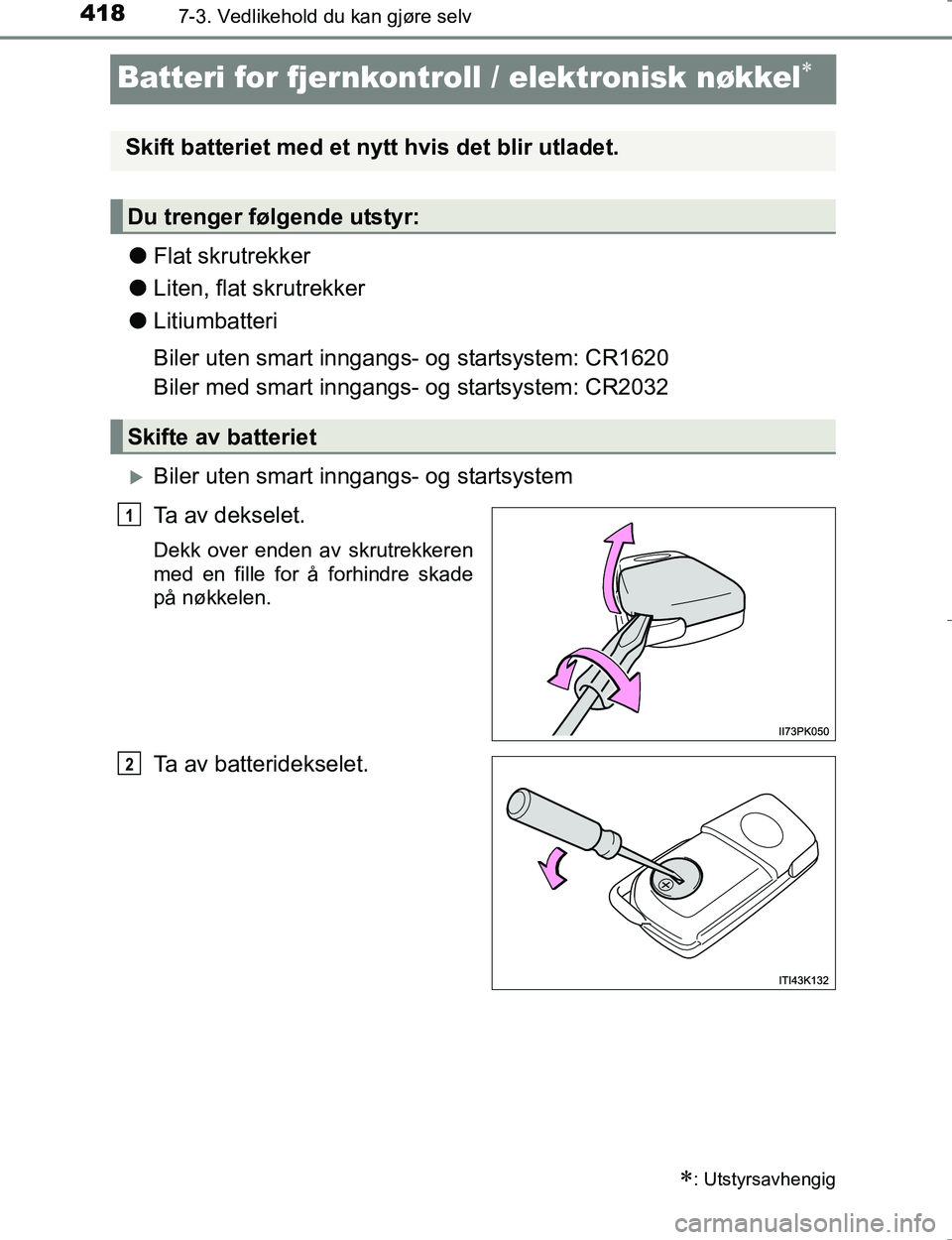 TOYOTA HILUX 2016  Instruksjoner for bruk (in Norwegian) 4187-3. Vedlikehold du kan gjøre selv
OM0K196E
Batteri for fjer nkontroll / elektronisk nøkkel
lFlat skrutrekker
l Liten, flat skrutrekker
l Litiumbatteri
Biler uten smart inngangs- og startsyste