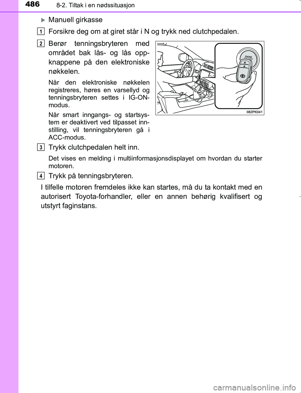 TOYOTA HILUX 2016  Instruksjoner for bruk (in Norwegian) 4868-2. Tiltak i en nødssituasjon
OM0K196E
Manuell girkasse
Forsikre deg om at giret står i N og trykk ned clutchpedalen.
Berør tenningsbryteren med
området bak lås- og lås opp-
knappene på 