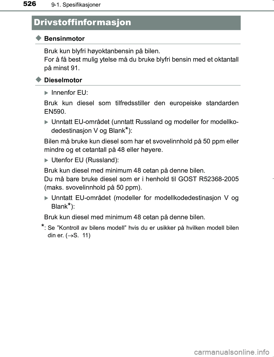 TOYOTA HILUX 2016  Instruksjoner for bruk (in Norwegian) 5269-1. Spesifikasjoner
OM0K196E
Drivstoffinformasjon
uBensinmotor
Bruk kun blyfri høyoktanbensin på bilen.
For å få best mulig ytelse må du bruke blyfri bensin med et oktantall
på minst 91.
uDi