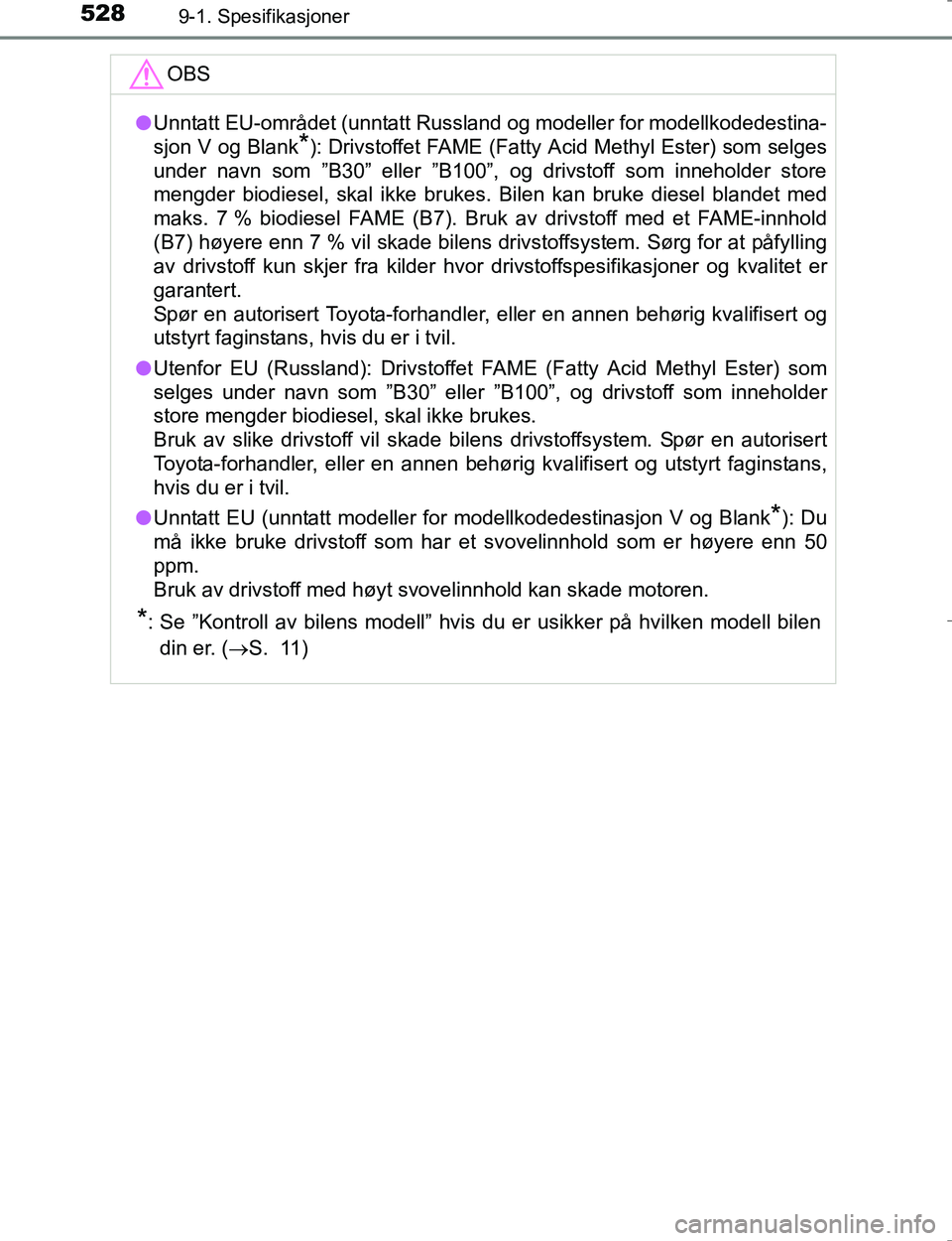 TOYOTA HILUX 2016  Instruksjoner for bruk (in Norwegian) 5289-1. Spesifikasjoner
OM0K196E
OBS
lUnntatt EU-området (unntatt Russland og modeller for modellkodedestina-
sjon V og Blank
*): Drivstoffet FAME (Fatty Acid Methyl Ester) som selges
under navn som 