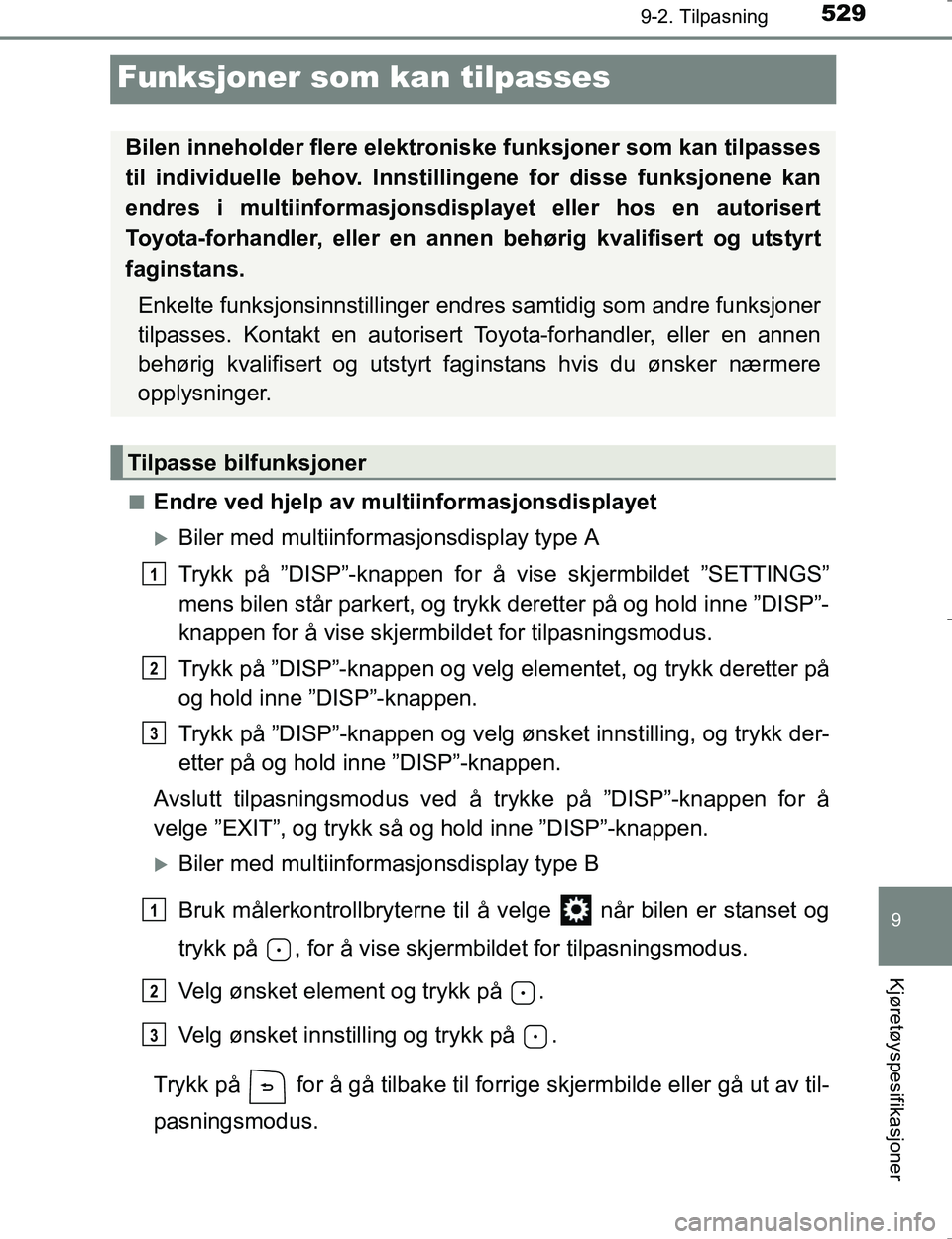 TOYOTA HILUX 2016  Instruksjoner for bruk (in Norwegian) 5299-2. Tilpasning
OM0K196E
9
Kjøretøyspesifikasjoner
Funksjoner som kan tilpasses
nEndre ved hjelp av multiinformasjonsdisplayet
Biler med multiinformasjonsdisplay type A
Trykk på ”DISP”-kn