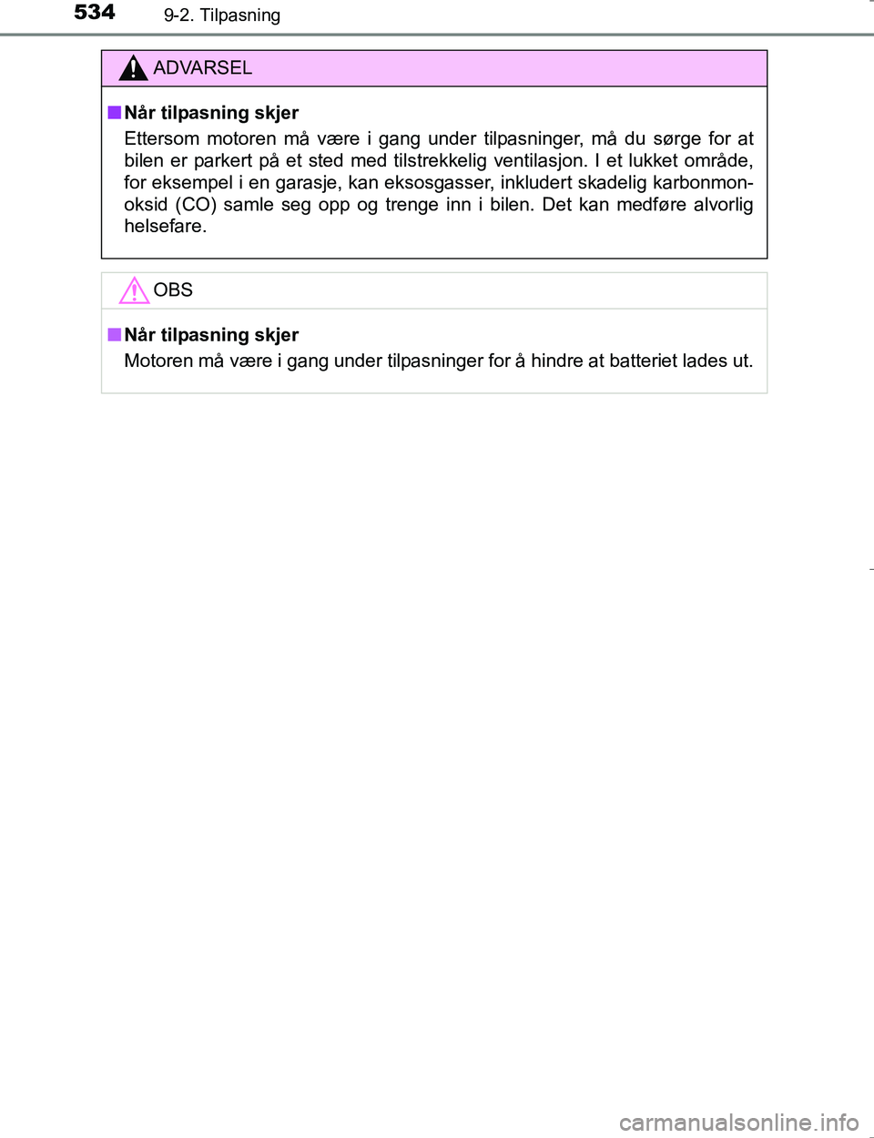 TOYOTA HILUX 2016  Instruksjoner for bruk (in Norwegian) 5349-2. Tilpasning
OM0K196E
ADVARSEL
nNår tilpasning skjer
Ettersom motoren må være i gang under tilpasninger, må du sørge for at
bilen er parkert på et sted med tilstrekkelig ventilasjon. I et 