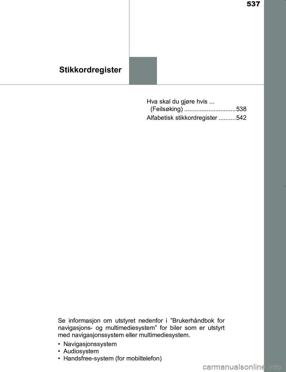 TOYOTA HILUX 2016  Instruksjoner for bruk (in Norwegian) 537
Stikkordregister
OM0K196EHva skal du gjøre hvis ... 
(Feilsøking) .............................. 538
Alfabetisk stikkordregister .......... 542
Se informasjon om utstyret nedenfor i ”Brukerhå
