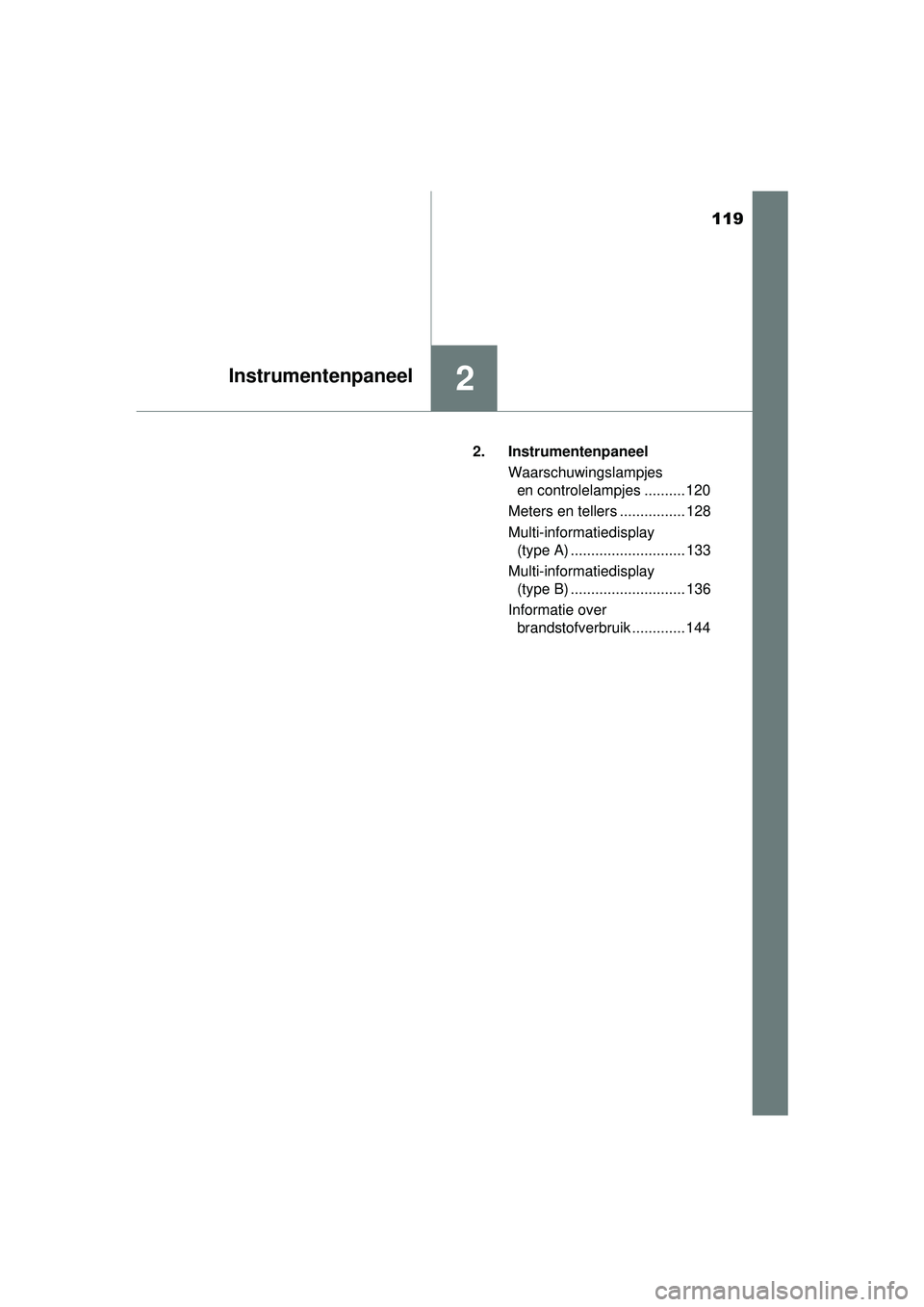 TOYOTA HILUX 2016  Instructieboekje (in Dutch) 119
2Instrumentenpaneel
HILUX_OM_OM0K269E_(EE)2. Instrumentenpaneel
Waarschuwingslampjes en controlelampjes .......... 120
Meters en tellers ................ 128
Multi-informatiedisplay  (type A) ....