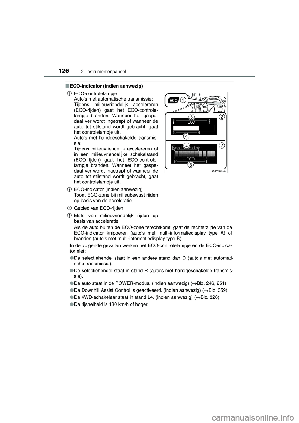 TOYOTA HILUX 2016  Instructieboekje (in Dutch) 1262. Instrumentenpaneel
HILUX_OM_OM0K269E_(EE)
■ECO-indicator (indien aanwezig)
Als de auto buiten de ECO-zone terechtkomt, gaat de rechterzijde van de
ECO-indicator knipperen (autos met multi-inf