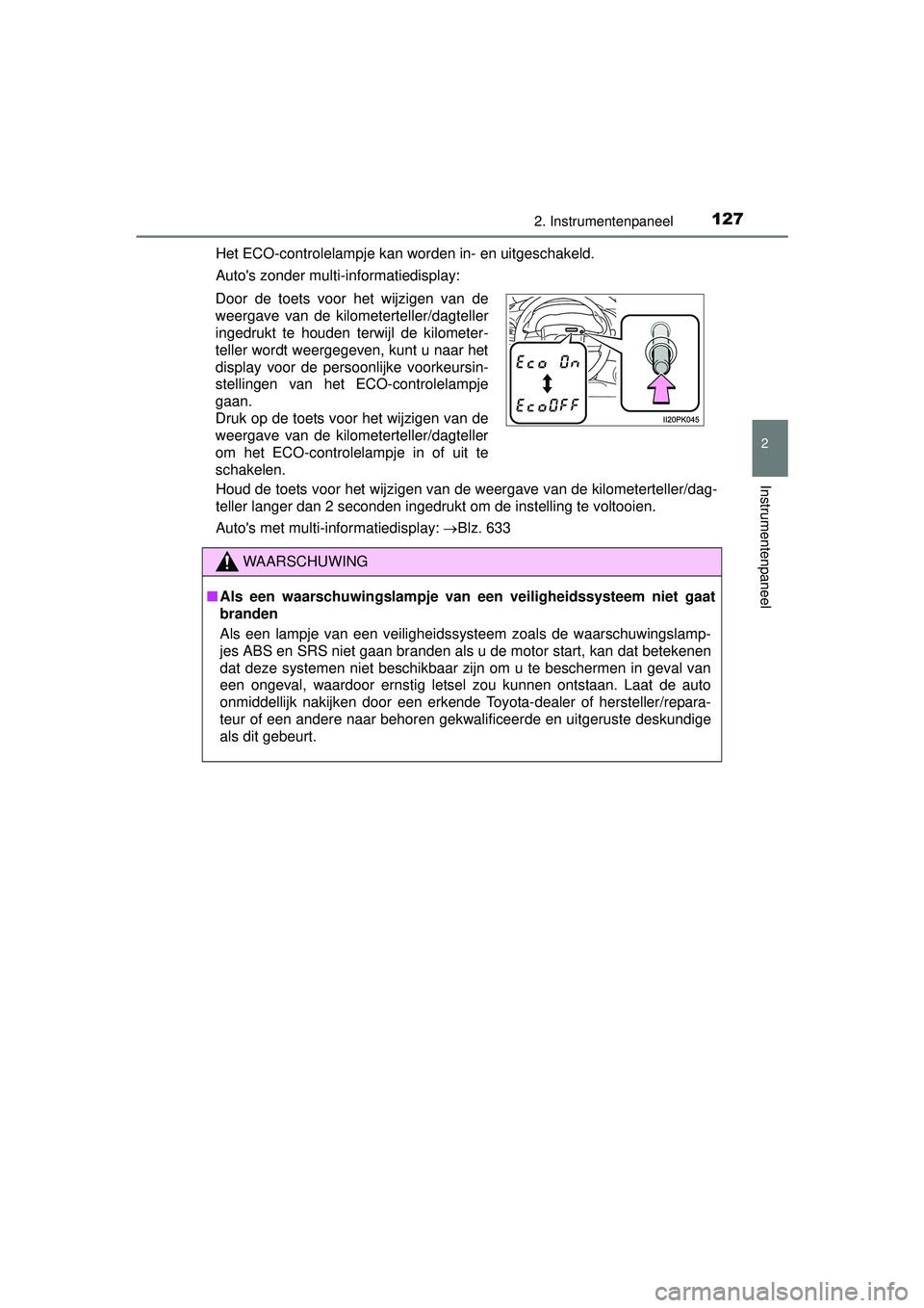 TOYOTA HILUX 2016  Instructieboekje (in Dutch) 1272. Instrumentenpaneel
2
Instrumentenpaneel
HILUX_OM_OM0K269E_(EE)Het ECO-controlelampje kan worden in- en uitgeschakeld.
Autos zonder multi-informatiedisplay:
Houd de toets voor het wijzigen van d