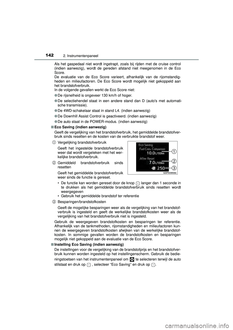 TOYOTA HILUX 2016  Instructieboekje (in Dutch) 1422. Instrumentenpaneel
HILUX_OM_OM0K269E_(EE)Als het gaspedaal niet wordt ingetrapt, zoals bij rijden met de cruise control
(indien aanwezig), wordt de gereden afstand niet meegenomen in de Eco
Scor