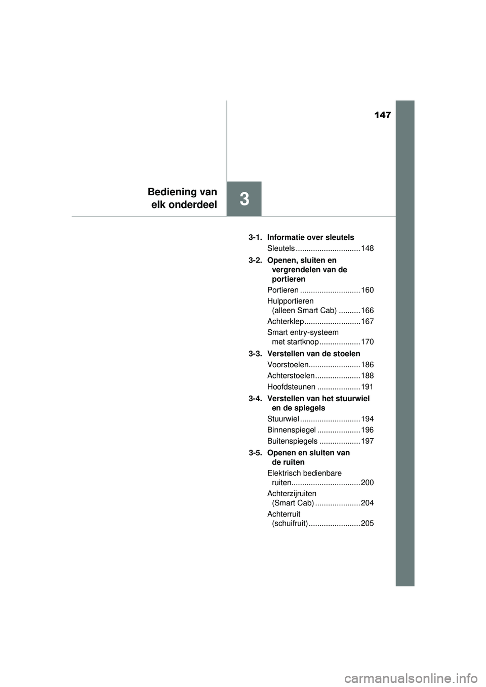 TOYOTA HILUX 2016  Instructieboekje (in Dutch) 147
3
Bediening vanelk onderdeel
HILUX_OM_OM0K269E_(EE) 3-1. Informatie over sleutels
Sleutels .............................. 148
3-2. Openen, sluiten en  vergrendelen van de 
portieren
Portieren ....