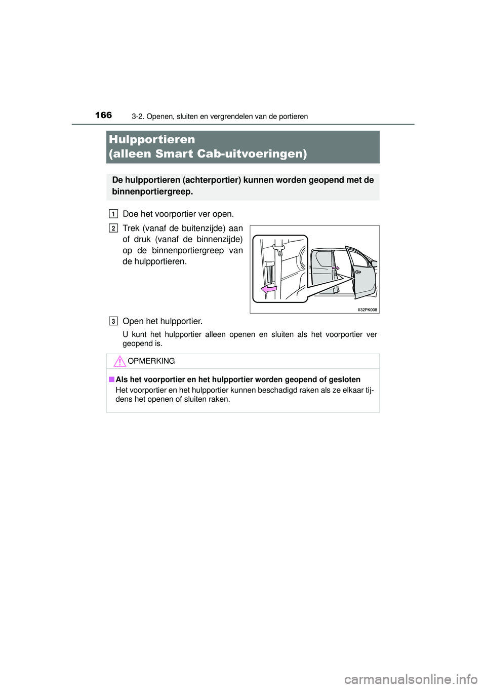 TOYOTA HILUX 2016  Instructieboekje (in Dutch) 1663-2. Openen, sluiten en vergrendelen van de portieren
HILUX_OM_OM0K269E_(EE)
Hulpportieren 
(alleen Smart Cab-uitvoeringen)
Doe het voorportier ver open.
Trek (vanaf de buitenzijde) aan
of druk (va