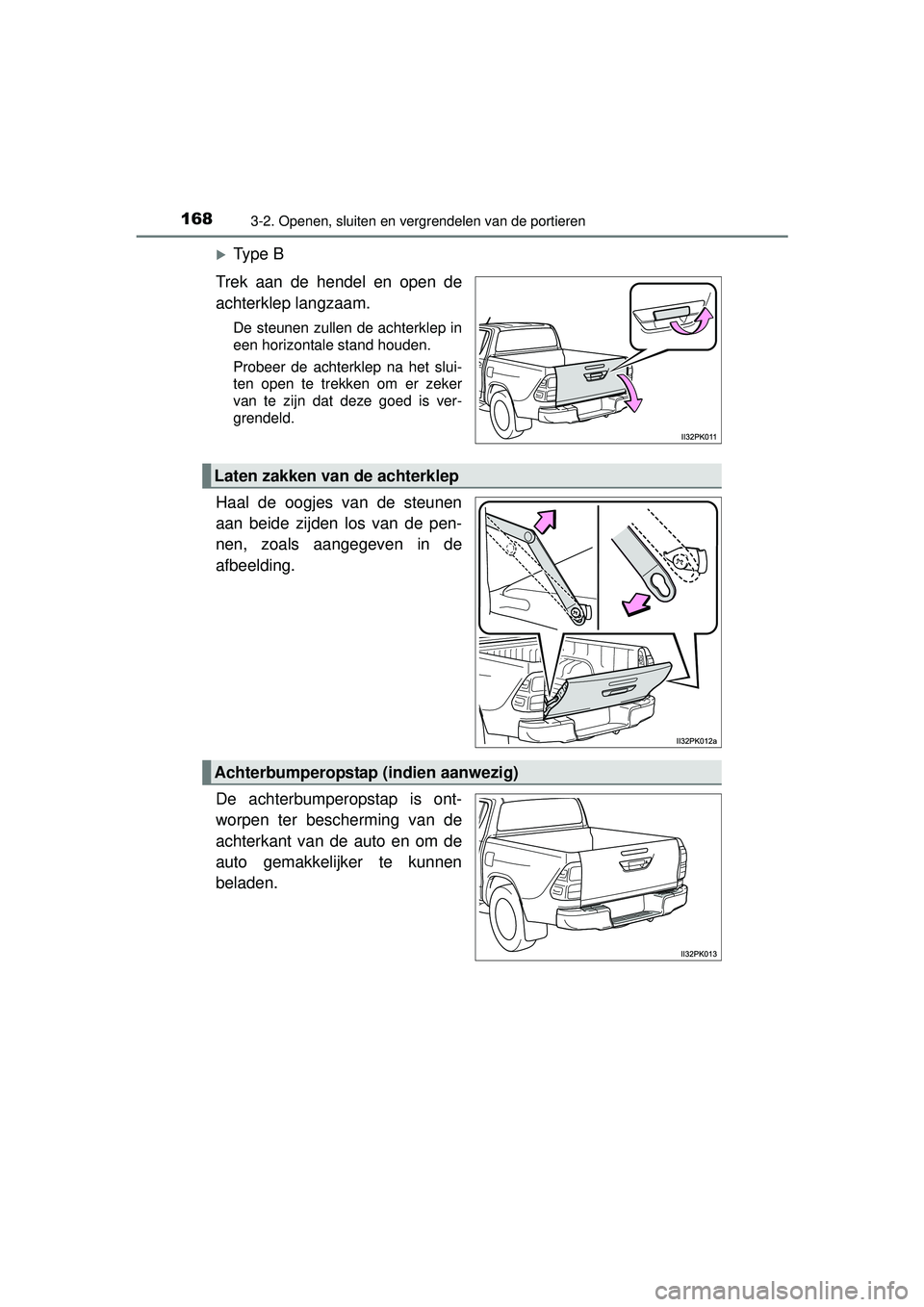 TOYOTA HILUX 2016  Instructieboekje (in Dutch) 1683-2. Openen, sluiten en vergrendelen van de portieren
HILUX_OM_OM0K269E_(EE)
Ty p e  B
Trek aan de hendel en open de
achterklep langzaam.
De steunen zullen de achterklep in
een horizontale stand