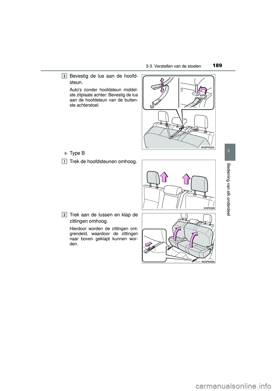 TOYOTA HILUX 2016  Instructieboekje (in Dutch) 1893-3. Verstellen van de stoelen
3
Bediening van elk onderdeel
HILUX_OM_OM0K269E_(EE)
Bevestig de lus aan de hoofd-
steun.
Autos zonder hoofdsteun middel-
ste zitplaats achter: Bevestig de lus
aan d