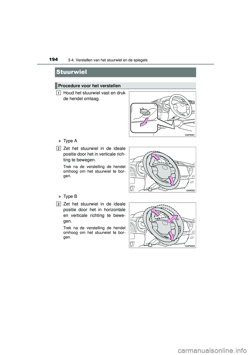 TOYOTA HILUX 2016  Instructieboekje (in Dutch) 1943-4. Verstellen van het stuurwiel en de spiegels
HILUX_OM_OM0K269E_(EE)
Stuurwiel
Houd het stuurwiel vast en druk
de hendel omlaag.
Ty p e  A
Zet het stuurwiel in de ideale
positie door het in v