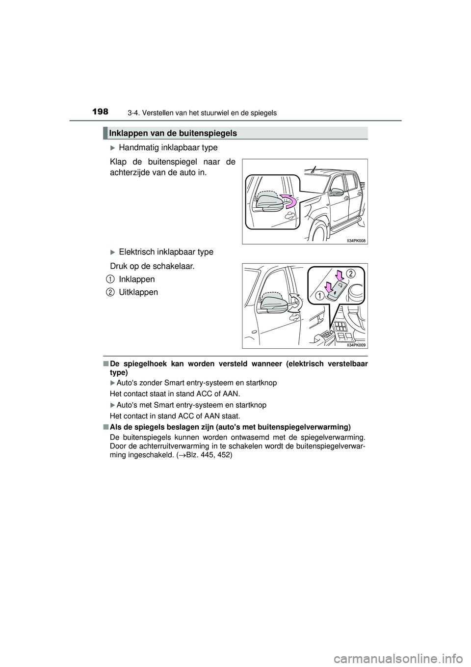 TOYOTA HILUX 2016  Instructieboekje (in Dutch) 1983-4. Verstellen van het stuurwiel en de spiegels
HILUX_OM_OM0K269E_(EE)
Handmatig inklapbaar type
Klap de buitenspiegel naar de
achterzijde van de auto in. 
Elektrisch inklapbaar type
Druk op