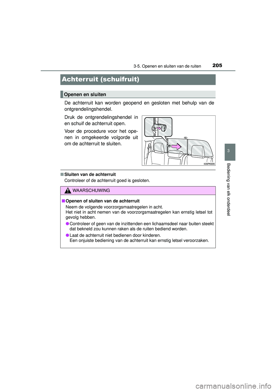TOYOTA HILUX 2016  Instructieboekje (in Dutch) 205
3
3-5. Openen en sluiten van de ruiten
Bediening van elk onderdeel
HILUX_OM_OM0K269E_(EE)
Achterruit (schuifruit)
De achterruit kan worden geopend en gesloten met behulp van de
ontgrendelingshende