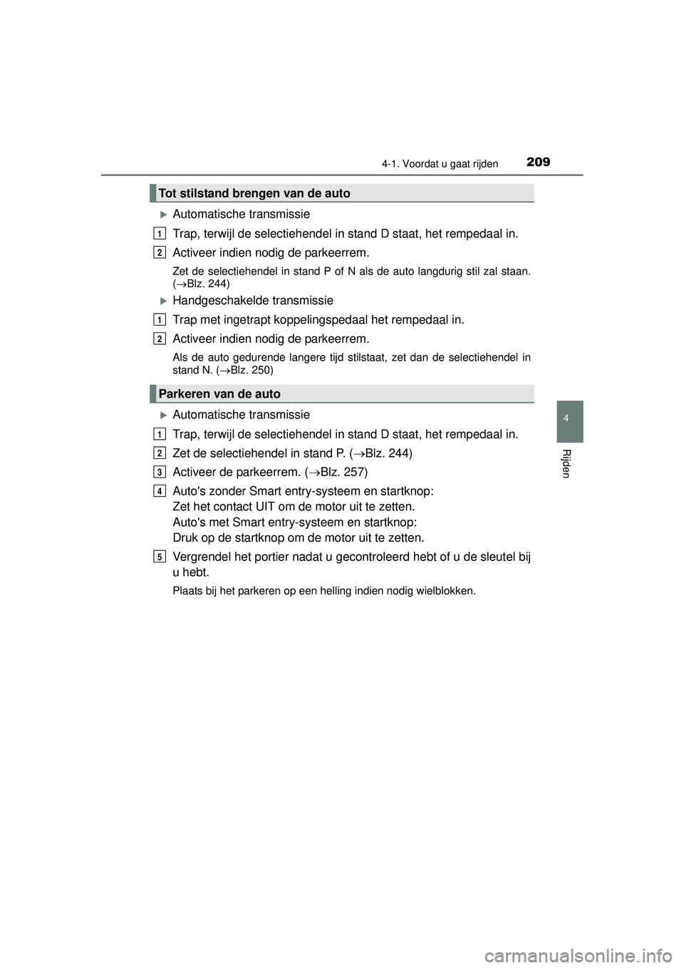 TOYOTA HILUX 2016  Instructieboekje (in Dutch) 2094-1. Voordat u gaat rijden
4
Rijden
HILUX_OM_OM0K269E_(EE)
Automatische transmissie
Trap, terwijl de selectiehendel in stand D staat, het rempedaal in.
Activeer indien nodig de parkeerrem.
Zet d