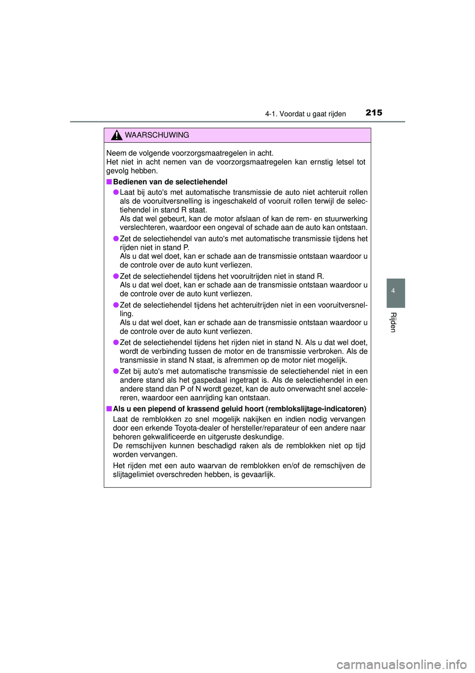 TOYOTA HILUX 2016  Instructieboekje (in Dutch) 2154-1. Voordat u gaat rijden
4
Rijden
HILUX_OM_OM0K269E_(EE)
WAARSCHUWING
Neem de volgende voorzorgsmaatregelen in acht.
Het niet in acht nemen van de voorzorgsmaatregelen kan ernstig letsel tot
gevo