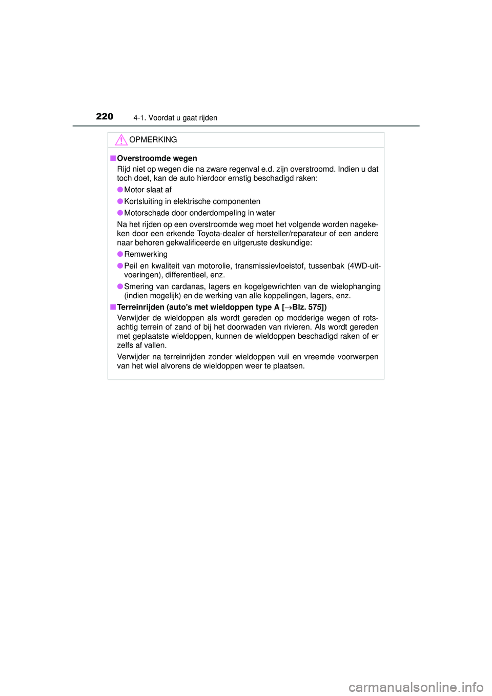 TOYOTA HILUX 2016 Instructieboekje (in Dutch) 2204-1. Voordat u gaat rijden
HILUX_OM_OM0K269E_(EE)
OPMERKING
■Overstroomde wegen
Rijd niet op wegen die na zware regenval e.d. zijn overstroomd. Indien u dat
toch doet, kan de auto hierdoor ernsti TOYOTA HILUX 2016 Instructieboekje (in Dutch) 2204-1. Voordat u gaat rijden
HILUX_OM_OM0K269E_(EE)
OPMERKING
■Overstroomde wegen
Rijd niet op wegen die na zware regenval e.d. zijn overstroomd. Indien u dat
toch doet, kan de auto hierdoor ernsti