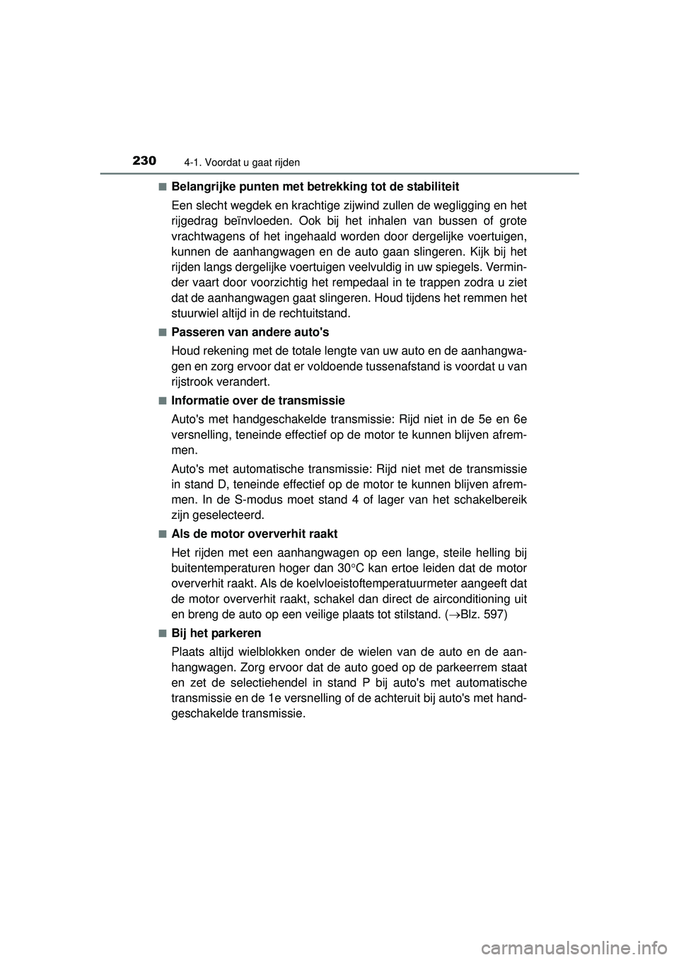 TOYOTA HILUX 2016  Instructieboekje (in Dutch) 2304-1. Voordat u gaat rijden
HILUX_OM_OM0K269E_(EE)■
Belangrijke punten met betrek
king tot de stabiliteit
Een slecht wegdek en kr achtige zijwind zullen de wegligging en het
rijgedrag beïnvloeden