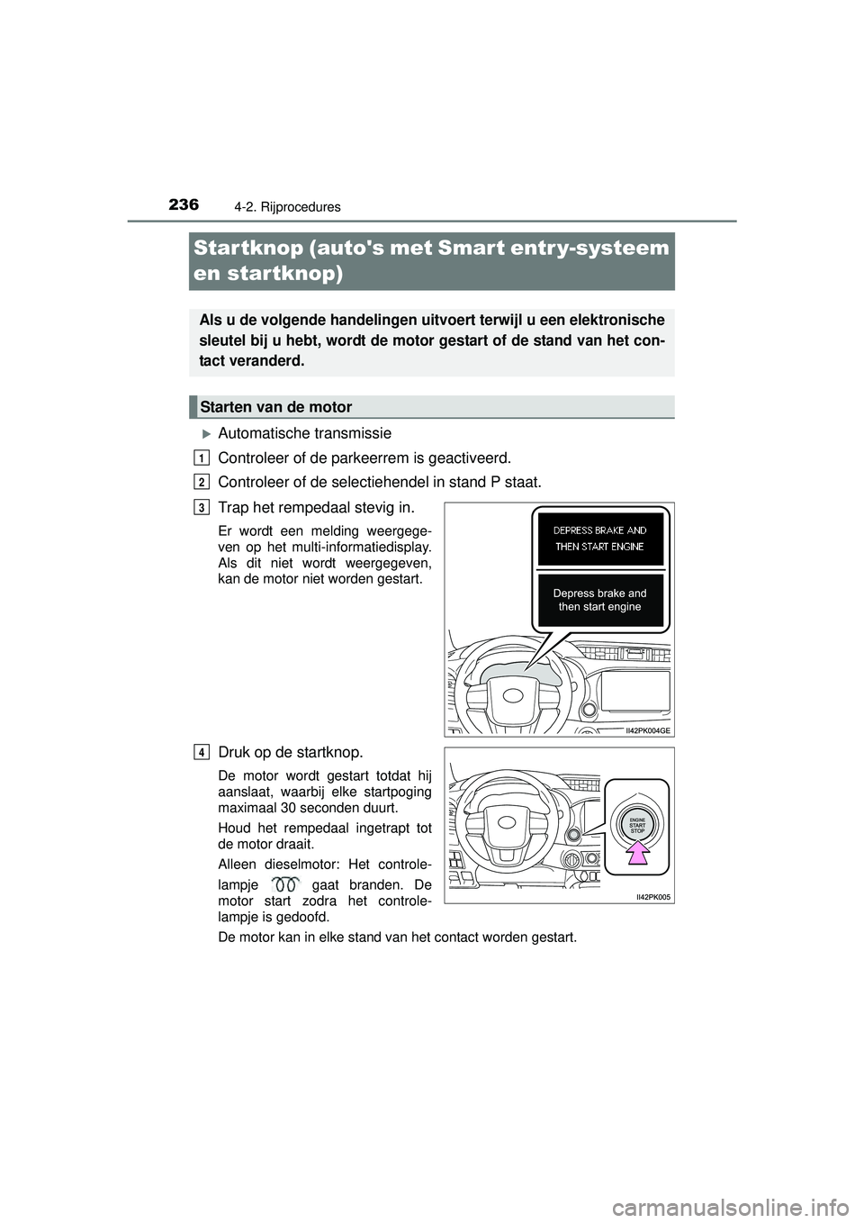 TOYOTA HILUX 2016  Instructieboekje (in Dutch) 2364-2. Rijprocedures
HILUX_OM_OM0K269E_(EE)
Startknop (autos met Smart entr y-systeem 
en startknop)
Automatische transmissie
Controleer of de parkeerrem is geactiveerd.
Controleer of de selectie