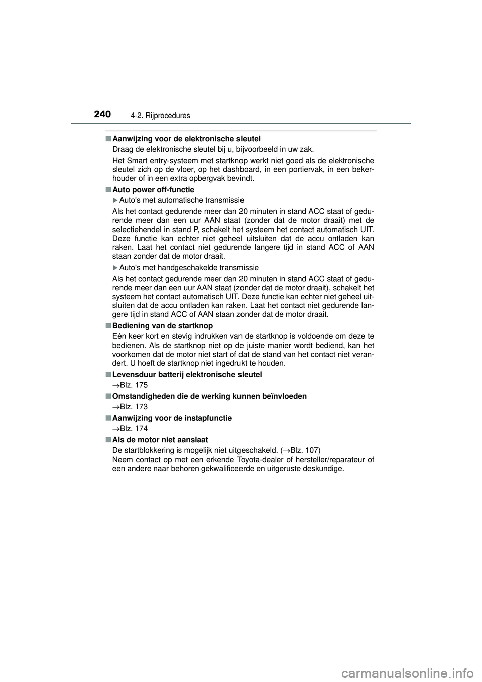 TOYOTA HILUX 2016  Instructieboekje (in Dutch) 2404-2. Rijprocedures
HILUX_OM_OM0K269E_(EE)
■Aanwijzing voor de elektronische sleutel
Draag de elektronische sleutel bij u, bijvoorbeeld in uw zak.
Het Smart entry-systeem met startknop werkt niet 