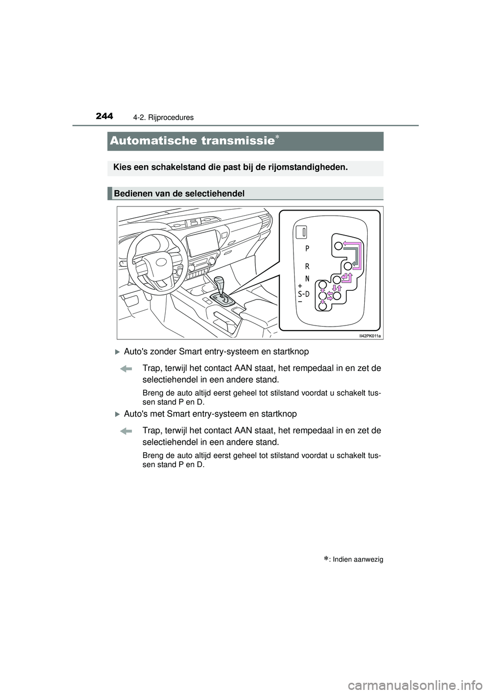TOYOTA HILUX 2016  Instructieboekje (in Dutch) 2444-2. Rijprocedures
HILUX_OM_OM0K269E_(EE)
Automatische transmissie
Autos zonder Smart entry-systeem en startknopTrap, terwijl het contact AAN staat, het rempedaal in en zet de
selectiehendel