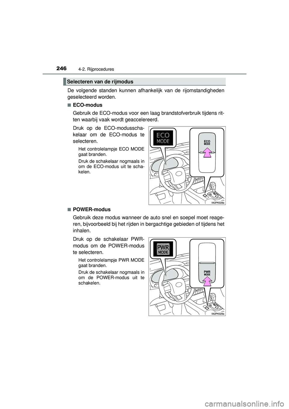 TOYOTA HILUX 2016  Instructieboekje (in Dutch) 2464-2. Rijprocedures
HILUX_OM_OM0K269E_(EE)
De volgende standen kunnen afhankelijk van  de rijomstandigheden
geselecteerd worden.
■ECO-modus
Gebruik de ECO-modus voor een l aag brandstofverbruik ti