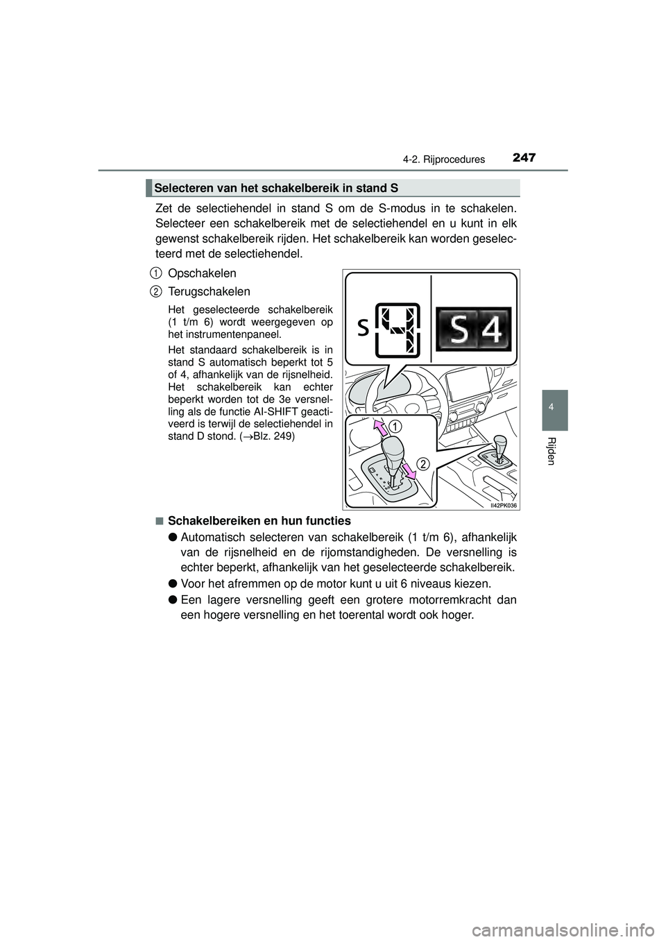 TOYOTA HILUX 2016 Instructieboekje (in Dutch) 2474-2. Rijprocedures
4
Rijden
HILUX_OM_OM0K269E_(EE)
Zet de selectiehendel in stand S om de S-modus in te schakelen.
Selecteer een schakelbereik met de selectiehendel en u kunt in elk
gewenst schakel TOYOTA HILUX 2016 Instructieboekje (in Dutch) 2474-2. Rijprocedures
4
Rijden
HILUX_OM_OM0K269E_(EE)
Zet de selectiehendel in stand S om de S-modus in te schakelen.
Selecteer een schakelbereik met de selectiehendel en u kunt in elk
gewenst schakel