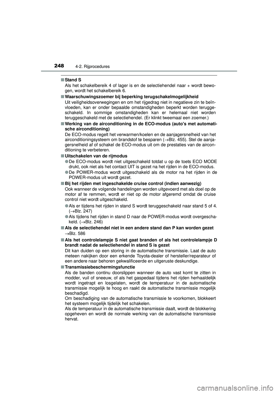 TOYOTA HILUX 2016  Instructieboekje (in Dutch) 2484-2. Rijprocedures
HILUX_OM_OM0K269E_(EE)
■Stand S
Als het schakelbereik 4 of lager is en de selectiehendel naar + wordt bewo-
gen, wordt het schakelbereik 6.
■ Waarschuwingszoemer bij bepe rki