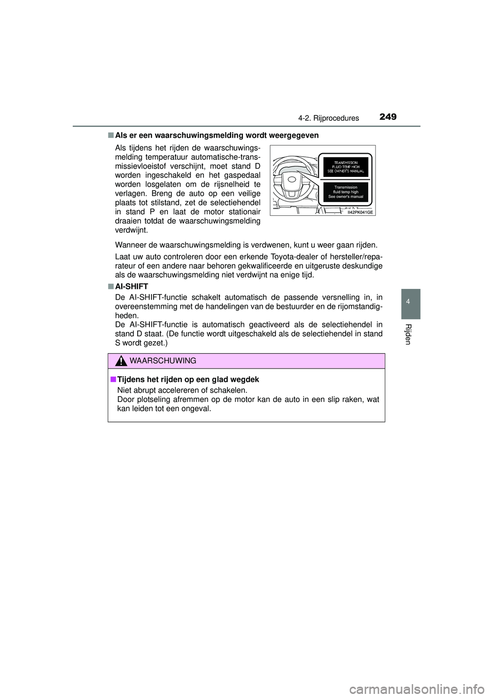 TOYOTA HILUX 2016  Instructieboekje (in Dutch) 2494-2. Rijprocedures
4
Rijden
HILUX_OM_OM0K269E_(EE)■
Als er een waarschuwingsmelding wordt weergegeven
Wanneer de waarschuwingsmelding is verdwenen, kunt u weer gaan rijden.
Laat uw auto controler