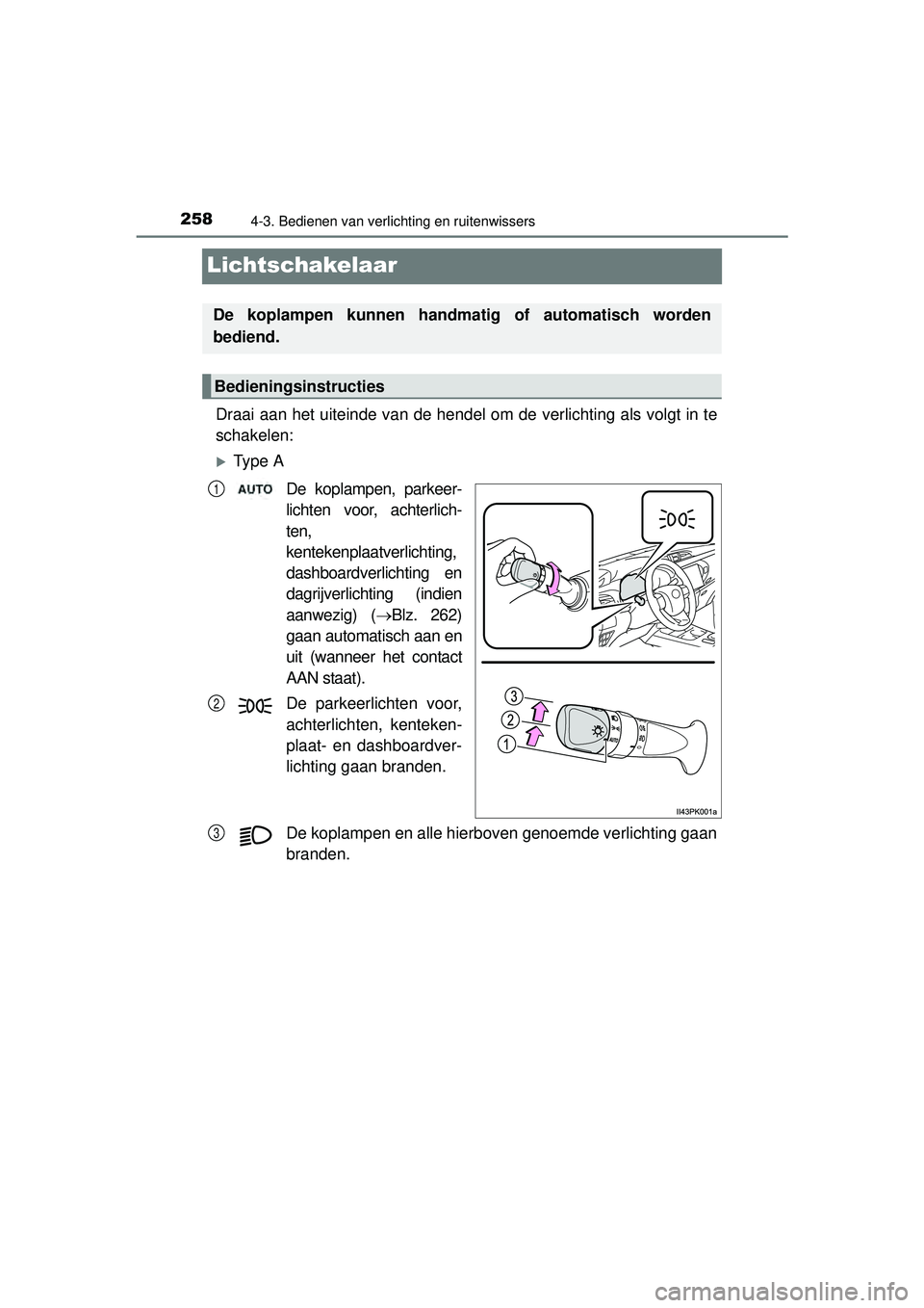 TOYOTA HILUX 2016  Instructieboekje (in Dutch) 2584-3. Bedienen van verlichting en ruitenwissers
HILUX_OM_OM0K269E_(EE)
Lichtschakelaar
Draai aan het uiteinde van de hendel om de verlichting als volgt in te
schakelen:
Ty p e  ADe koplampen, par
