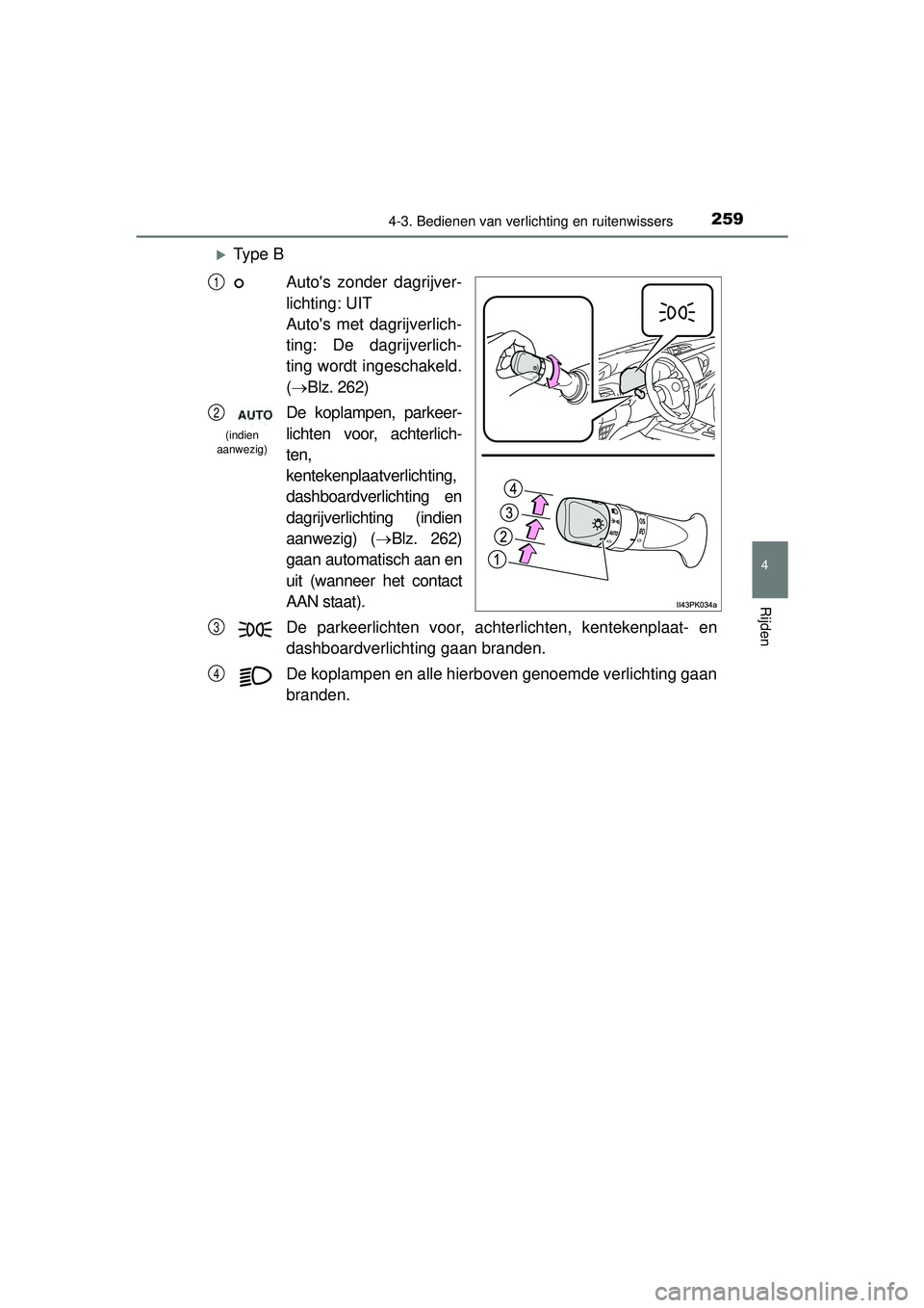 TOYOTA HILUX 2016  Instructieboekje (in Dutch) 2594-3. Bedienen van verlichting en ruitenwissers
4
Rijden
HILUX_OM_OM0K269E_(EE)
Ty p e  BAutos zonder dagrijver-
lichting: UIT
Autos met dagrijverlich-
ting: De dagrijverlich-
ting wordt ingesc