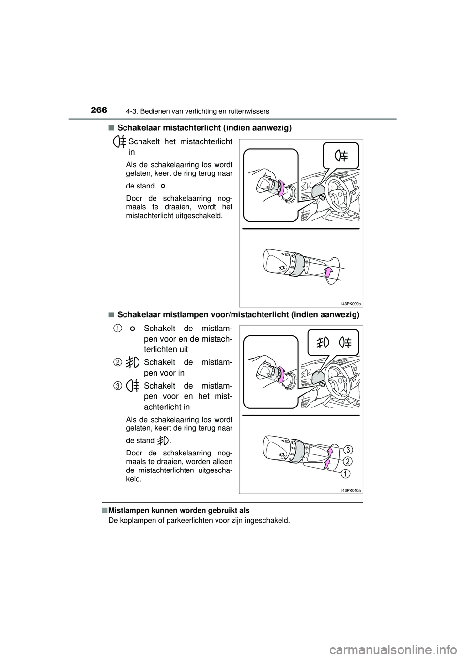 TOYOTA HILUX 2016  Instructieboekje (in Dutch) 2664-3. Bedienen van verlichting en ruitenwissers
HILUX_OM_OM0K269E_(EE)■
Schakelaar mistachterlicht (indien aanwezig)
Schakelt het mistachterlicht
in
Als de schakelaarring los wordt
gelaten, keert 