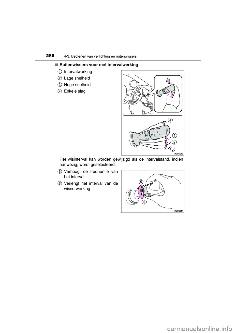 TOYOTA HILUX 2016  Instructieboekje (in Dutch) 2684-3. Bedienen van verlichting en ruitenwissers
HILUX_OM_OM0K269E_(EE)■
Ruitenwissers voor met intervalwerking
Intervalwerking
Lage snelheid
Hoge snelheid
Enkele slag
Het wisinterval kan worden ge