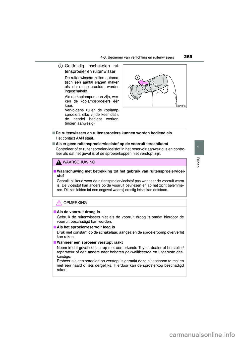 TOYOTA HILUX 2016  Instructieboekje (in Dutch) 2694-3. Bedienen van verlichting en ruitenwissers
4
Rijden
HILUX_OM_OM0K269E_(EE)
Gelijktijdig inschakelen rui-
tensproeier en ruitenwisser
De ruitenwissers zullen automa-
tisch een aantal slagen make