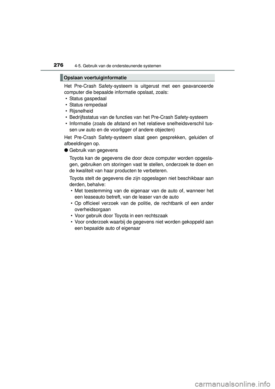 TOYOTA HILUX 2016  Instructieboekje (in Dutch) 2764-5. Gebruik van de ondersteunende systemen
HILUX_OM_OM0K269E_(EE)
Het Pre-Crash Safety-systeem is uitgerust met een geavanceerde
computer die bepaalde informatie opslaat, zoals: • Status gaspeda