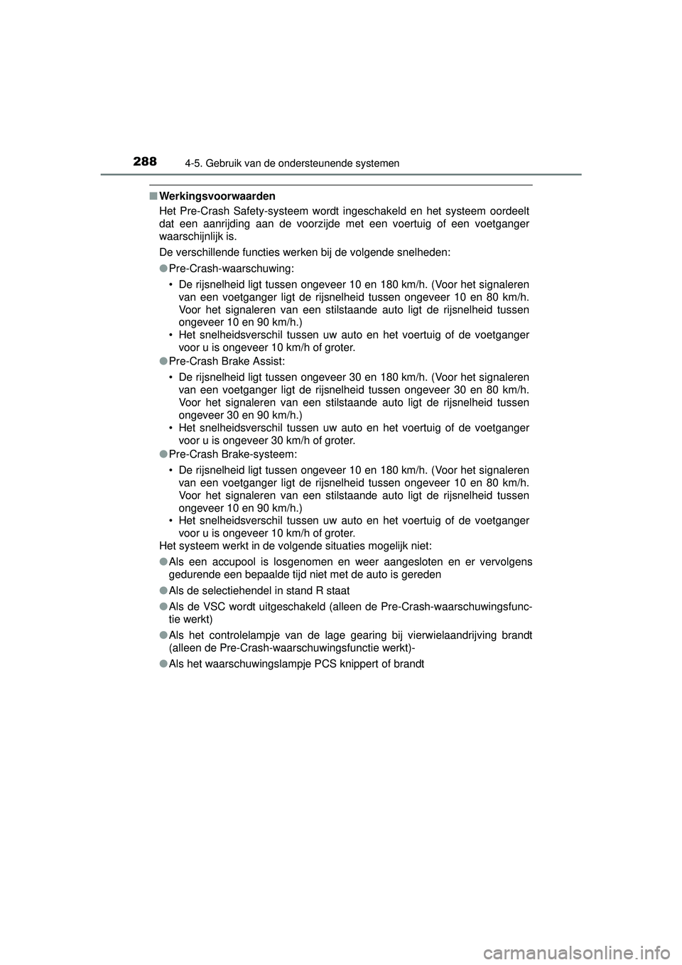 TOYOTA HILUX 2016 Instructieboekje (in Dutch) 2884-5. Gebruik van de ondersteunende systemen
HILUX_OM_OM0K269E_(EE)
■Werkingsvoorwaarden
Het Pre-Crash Safety-systeem wordt ingeschakeld en het systeem oordeelt
dat een aanrijding aan de voorzijde TOYOTA HILUX 2016 Instructieboekje (in Dutch) 2884-5. Gebruik van de ondersteunende systemen
HILUX_OM_OM0K269E_(EE)
■Werkingsvoorwaarden
Het Pre-Crash Safety-systeem wordt ingeschakeld en het systeem oordeelt
dat een aanrijding aan de voorzijde