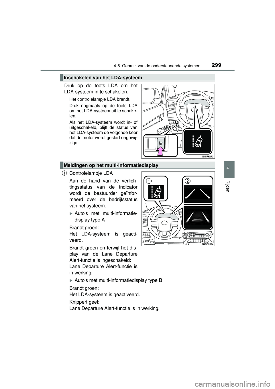 TOYOTA HILUX 2016  Instructieboekje (in Dutch) 2994-5. Gebruik van de ondersteunende systemen
4
Rijden
HILUX_OM_OM0K269E_(EE)
Druk op de toets LDA om het
LDA-systeem in te schakelen.
Het controlelampje LDA brandt.
Druk nogmaals op de toets LDA
om 