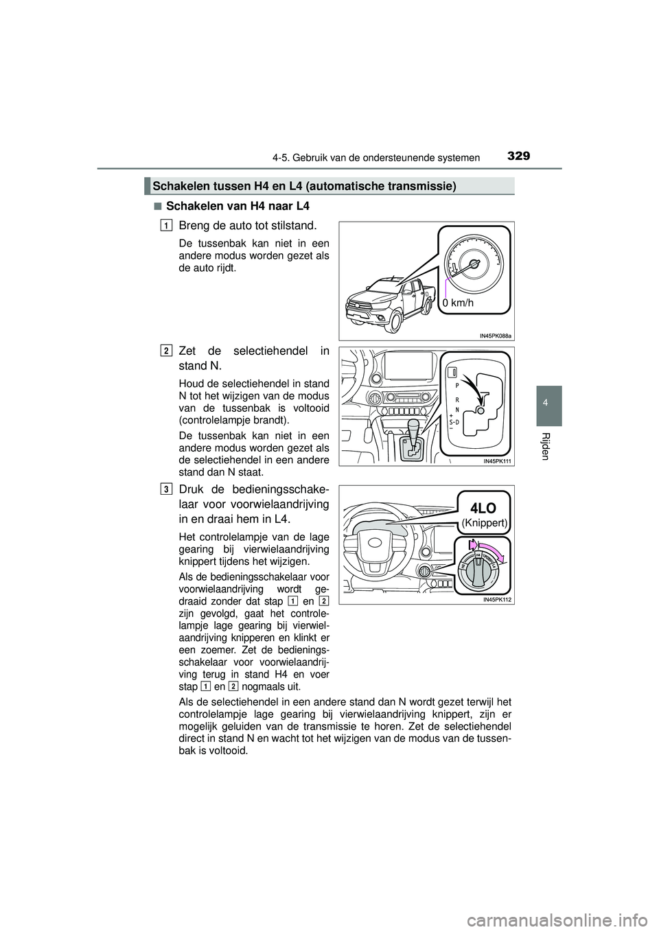 TOYOTA HILUX 2016  Instructieboekje (in Dutch) 3294-5. Gebruik van de ondersteunende systemen
4
Rijden
HILUX_OM_OM0K269E_(EE)■
Schakelen van H4 naar L4
Breng de auto tot stilstand.
De tussenbak kan niet in een
andere modus worden gezet als
de au